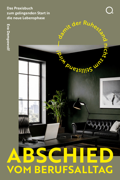 Abschied vom Berufsalltag : Das Praxisbuch zum gelingenden Start in die neue Lebensphase – damit der Ruhestand nicht zum Stillstand wird! . Ein Buch von Eva Dempewolf