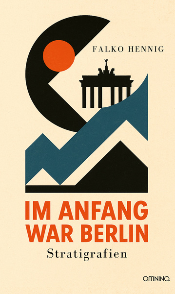 Im Anfang war Berlin: Stratigrafien. Ein Buch von Falko Hennig